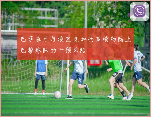 巴萨急于与埃里克加西亚续约防止巴黎球队的干预风险