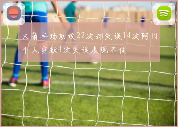 火箭半场助攻22次却失误14次阿门个人贡献4次失误表现不佳