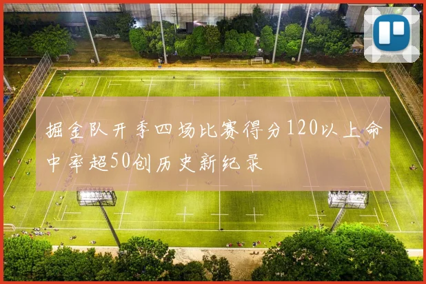 掘金队开季四场比赛得分120以上命中率超50创历史新纪录