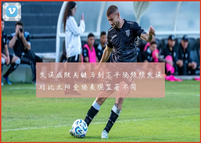 失误成败关键马刺下半场频频失误对比太阳全场表现显著不同